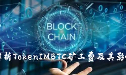 深入解析TokenIMBTC矿工费及其影响因素