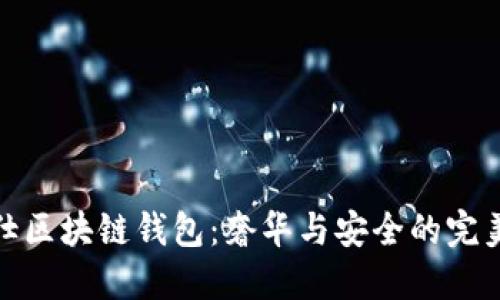 爱马仕区块链钱包：奢华与安全的完美结合