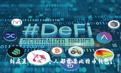 到底是不是每个人都需要比特币钱包？