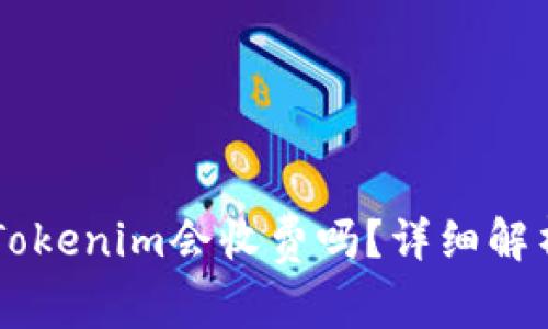 币存入Tokenim会收费吗？详细解析与指南