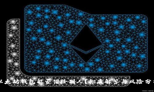 以太坊钱包能否借给别人？彻底解答与风险分析