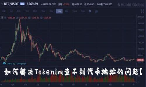 如何解决Tokenim查不到代币地址的问题？