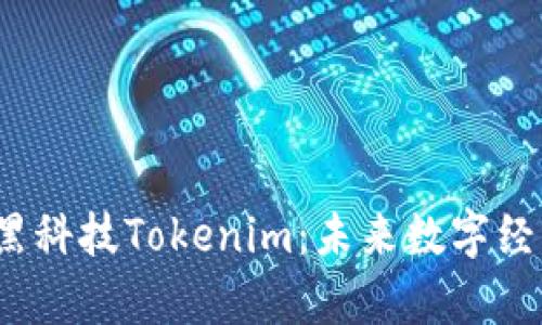  全面解析黑科技Tokenim：未来数字经济的新引擎