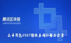 火币钱包USDT转账未确认解