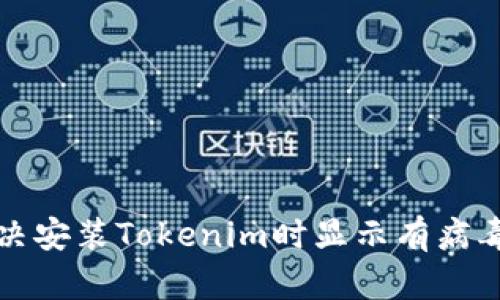如何解决安装Tokenim时显示有病毒的问题