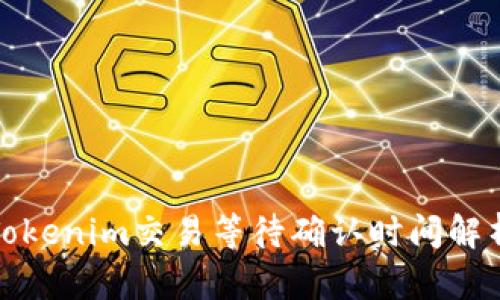 Tokenim交易等待确认时间解析