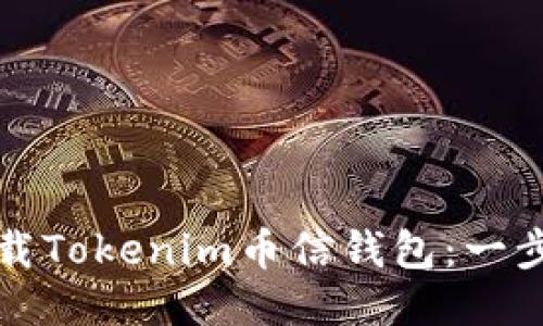 如何下载Tokenim币信钱包：一步步指南