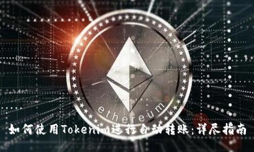 如何使用Tokenim进行自动转账：详尽指南