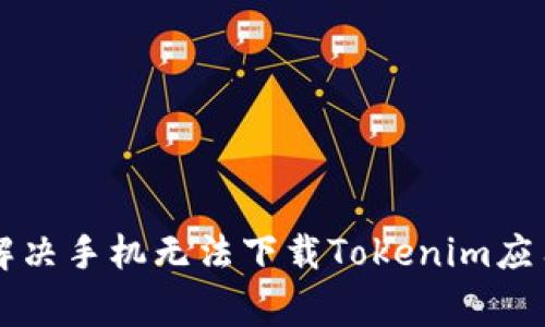 ### 如何解决手机无法下载Tokenim应用的常见问题