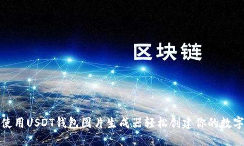 如何使用USDT钱包图片生成器轻松创建你的数字钱包