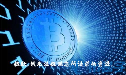 抱歉，我无法提供您所请求的资源。