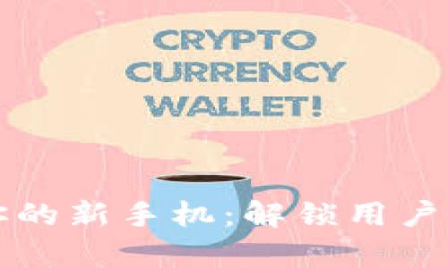 如何选择适合你的新手机：解锁用户痛点的全面指南
