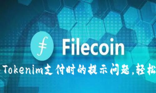 如何解决Tokenim支付时的提示问题，轻松完成交易