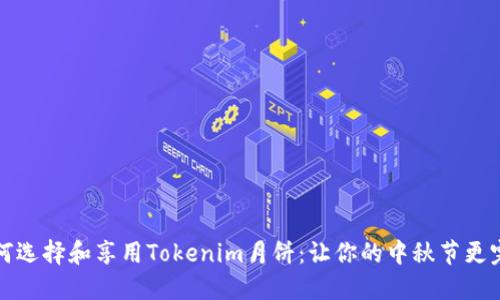 如何选择和享用Tokenim月饼：让你的中秋节更完美