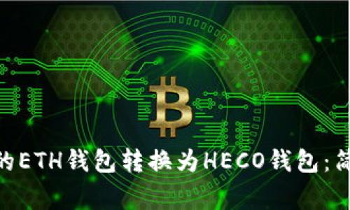 如何将Tokenim上的ETH钱包转换为HECO钱包：简单步骤与注意事项