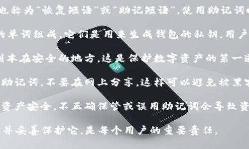助记词是用于安全备份和恢复区块链钱包的一种工具，也称为“恢复短语”或“助记短语”。使用助记词时有几个关键要点：

1. **正确使用助记词**：助记词通常由12到24个随机的单词组成。它们是用来生成钱包的私钥。用户应该将这组单词妥善保管，切勿与他人分享。

2. **备份与安全**：在创建钱包时，务必保存助记词的副本在安全的地方。这是保护数字资产的第一道防线。如果钱包丢失，助记词可以被用来恢复访问权限。

3. **增强安全意识**：切勿在任何不安全的设备上输入助记词，不要在网上分享，这样可以避免被黑客窃取资产。

4. **理解其重要性**：助记词的安全性直接关系到你的资产安全。不正确保管或误用助记词会导致资金永久丢失。

在使用区块链钱包时，充分理解助记词的作用和重要性，并妥善保护它，是每个用户的重要责任。