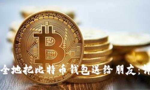 如何安全地把比特币钱包送给朋友：详细指南