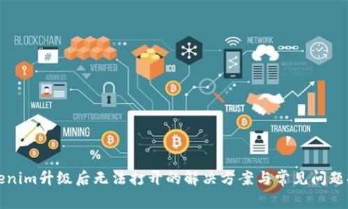 Tokenim升级后无法打开的解决方案与常见问题排查