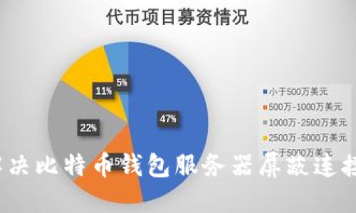 如何解决比特币钱包服务器屏蔽连接问题？