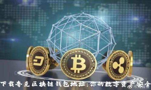   
轻松下载夸克区块链钱包地址：你的数字资产安全首选