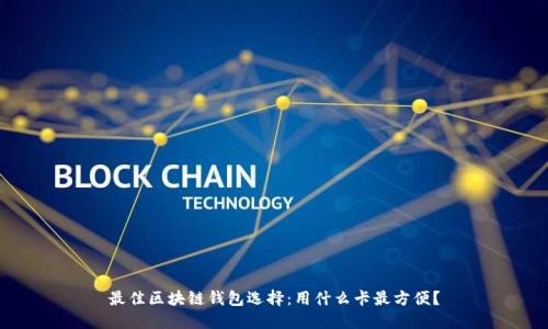 最佳区块链钱包选择：用什么卡最方便？