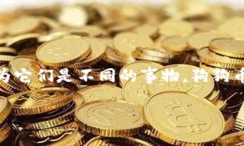 狗狗币（Dogecoin）是一种加密货币，而Tokenim是一个与新兴数字资产相关的概念或平台。因此，不能直接将狗狗币称为Tokenim，因为它们是不同的事物。狗狗币是一种具体的加密货币，具有自己的区块链，而Tokenim可能是在讨论某种形式的代币或数字资产的平台，具体取决于其定义和用途。

如果你需要进一步的信息或具体的应用场景，请提供更多上下文，以便我能更好地帮助你。