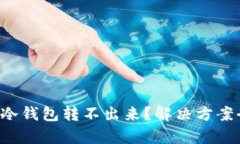 比特币冷钱包转不出来？解决方案全解析！