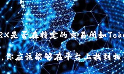 截至2023年10月，ZRX（0x）通常在多个加密货币交易所上进行交易，包括一些大型交易平台。如果你想知道ZRX是否在特定的交易所如Tokenim上进行交易，建议你直接访问该交易所的官方网站或者应用程序，查询其提供的token列表和交易对信息。

同时，了解项目的公告、社区讨论和交易所的动态也能帮助你获取最新的交易信息。如果Tokenim支持ZRX交易，你应该能够在平台上找到相关的交易对（例如ZRX/USDT、ZRX/BTC等）。保持关注市场行情，并确保选择信誉良好的交易所进行交易。