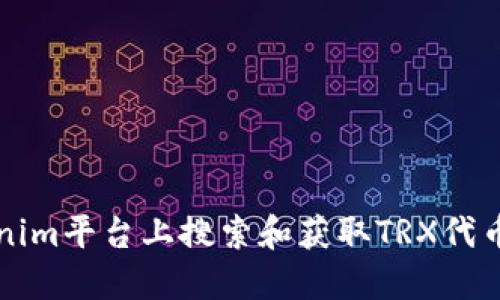 如何在Tokenim平台上搜索和获取TRX代币的全面指南