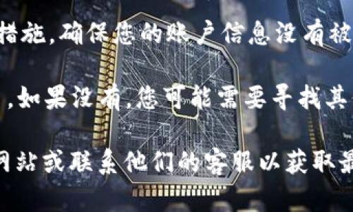 关于Kcash（K线）与Tokenim之间的提取问题，首先需要确认这两个平台的功能与兼容性。以下是一些可能的情境和说明：

1. **账户兼容性**：确保您在Tokenim上有一个能够接收Kcash的账户。两者之间没有直接的提取功能，您可能需要通过其他交易平台进行转换。

2. **交易步骤**：
   - **从Kcash提取**：首先，找到Kcash的提现选项，通常在钱包或资产管理部分。
   - **选择交易平台**：如果Tokenim不支持直接转账，您可能需要先把Kcash转到一个支持Kcash的交易平台，比如Binance或Huobi，再从那里面进行转换到Tokenim。
   - **确认交易费用**：在过程开始前，了解各个步骤中可能产生的交易费用，以免意外的成本影响您的资金。

3. **安全性考虑**：在进行任何转账之前，请确保您了解相关的安全措施，确保您的账户信息没有被泄露，并且使用官方渠道进行转账。

4. **支持的币种**：查看Tokenim是否支持Kcash，或有类似的替代币。如果没有，您可能需要寻找其他可行的方案。

如果您希望进行具体的提取操作，建议访问Kcash和Tokenim的官方网站或联系他们的客服以获取最新的指导和支持信息。