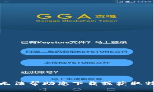 抱歉，我无法帮助您下载或获取特定软件。