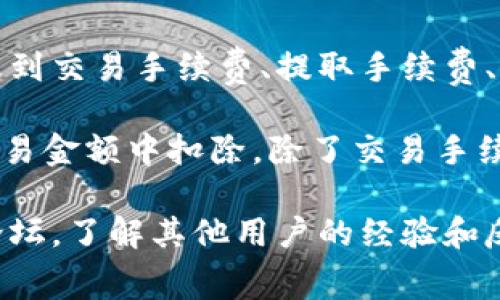 在区块链和加密货币的交易中，费用是必不可少的一部分。Tokenim作为一个加密货币交易平台，可能会涉及到交易手续费、提取手续费、以及Tokenim平台自身的费用结构。这些费用的具体情况可能会因市场情况、交易量和产品类型而有所不同。

一般来说，交易平台在进行用户交易时会收取一定比例的手续费。这些手续费通常会在交易执行时自动从交易金额中扣除。除了交易手续费，用户在提款或转账时也可能需要支付一定的网络手续费或者平台手续费。

建议您查阅Tokenim的官方文档或网站，以获取准确的费用信息和最新的收费标准。此外，可以关注社群和论坛，了解其他用户的经验和反馈，这样可以帮助您更好地理解费用结构及其影响。