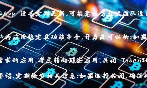 要决定是否开启或关闭 TokenIM DApp（去中心化应用），需要考虑以下几个方面：

### 1. 安全性
首先，考虑安全性是非常重要的。如果你不确定 TokenIM DApp 的安全性，或者最近有关于其安全漏洞的报道，建议关闭它。确保个人资金和数据的安全永远是第一位的。

### 2. 使用需求
如果你频繁使用 TokenIM DApp 的服务，并且能从中获得便利，如更快的交易处理或更多的功能，那么开启它是合理的。然而，如果你只是偶尔使用，可能在不需要时可以选择关闭。

### 3. 更新状态
一款应用是否有最新的更新和主动维护也很重要。如果 TokenIM DApp 没有定期更新，可能意味着开发团队逐渐放弃了它，关闭可能是比较好的选择。

### 4. 社区支持
检查 TokenIM DApp 的用户反馈和社区讨论。如果大部分用户都认为应用稳定且功能齐全，开启是可以的；如果用户反馈差，考虑关闭它。

### 5. 其他选择
根据你的用途，可能还有其他更好的 DApp 选择。如果有更符合你需求的应用，考虑转向那些应用，关闭 TokenIM DApp。

综合考虑以上因素，做出适合你的决策。如果你决定开启，务必保持警惕，定期检查相关信息；如果选择关闭，确保将任何重要数据备份好。