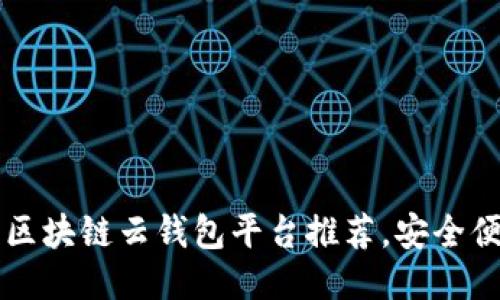 2023年最佳区块链云钱包平台推荐，安全便捷，值得信赖