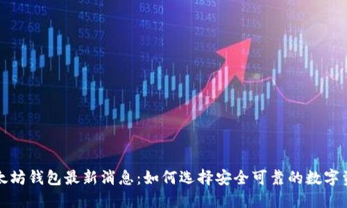 龙品以太坊钱包最新消息：如何选择安全可靠的数字资产钱包