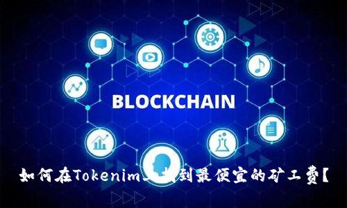 如何在Tokenim上找到最便宜的矿工费？