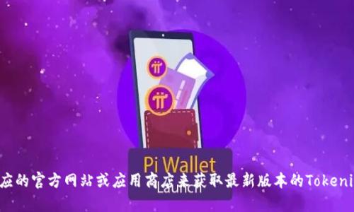 很抱歉，我无法提供有关下载特定软件版本的信息。不过，您可以通过访问相应的官方网站或应用商店来获取最新版本的Tokenim或其他软件。如果您有其他问题，或者需要更一般性的信息，请随时告诉我！