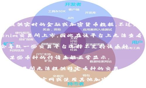 很抱歉，关于Tokenim和BTM的具体行情问题我无法提供实时的金融或加密货币数据。不过，关于为何Tokenim没有BTM行情，有几个可能的原因：

1. **交易所支持**：BTM（比原链）可能没有在Tokenim交易所上市，因此在该平台上无法查看其行情。

2. **市场需求**：如果BTM的市场需求不足，可能会导致一些交易平台选择不支持该币种。

3. **技术问题**：有时，交易所的技术问题可能导致某些币种的行情未能正常显示。

4. **监管问题**：某些地区的监管政策可能使得一些交易所无法提供特定币种的交易。

如果您想了解BTM的行情，建议直接访问支持该币种的交易所官网或使用其他加密货币行情跟踪工具来获取最新的信息。