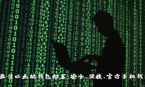 2023年最佳以太坊钱包推荐：安全、便捷、官方手机钱包全解析