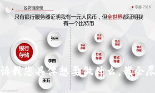 如果您需要帮助或建议，请告诉我您具体想要做什么，我会尽力为您提供相关信息和支持。