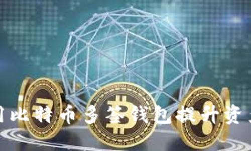 如何使用比特币多签钱包提升资产安全性