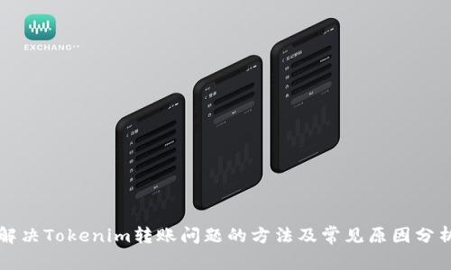 解决Tokenim转账问题的方法及常见原因分析