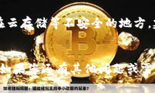 助记词通常是在创建加密货币钱包时生成的一个重要信息。以下是一些可能找到助记词的方法，以及相关信息。但请注意，确保在安全、私密的环境中操作，以保护您的资产安全。

### 如何查看 Tokenim 助记词

1. 创建钱包时生成的助记词
在您首次创建 Tokenim 钱包时，系统通常会提示您生成一组助记词。这组词通常由 12 或 24 个单词组成，用于恢复您的钱包。在创建过程中，请务必将这些单词写下来，并妥善保存，因为它们是您访问和管理资产的唯一凭证。

2. 在钱包设置中查找助记词
如果您忘记了助记词，某些钱包应用可能允许您在应用的设置或安全选项中查看。请遵循以下步骤：
ul
    li打开 Tokenim 钱包应用。/li
    li进入“设置”或“安全”菜单。/li
    li查找“显示助记词”或类似选项。/li
    li根据提示输入您的密码或其他身份验证信息。/li
/ul

3. 恢复钱包的方式
如果您已经卸载了钱包应用或更换了设备，您可以通过助记词恢复钱包。在新设备上安装 Tokenim 钱包后，选择“恢复钱包”选项，并输入助记词。

4. 注意事项
助记词是非常敏感的信息，务必只在安全的环境中处理。不要在线分享您的助记词，也不要将其存储在云存储等不安全的地方。建议使用物理记录（例如纸张）并妥善保管。

### 结语
确保您了解如何找到和安全保管您的 Tokenim 助记词，这对于管理和保护您的加密资产至关重要。如果您还有其他问题或需要进一步的帮助，请查阅官方文档或寻求社区支持。